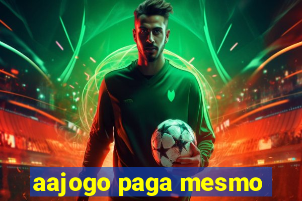 aajogo paga mesmo